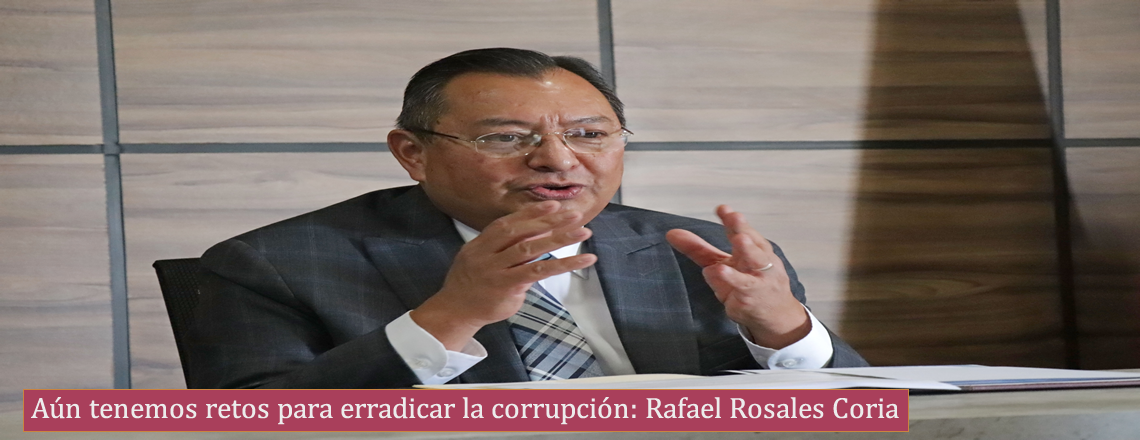 Aún tenemos retos para erradicar la corrupción: Rafael Rosales Coria